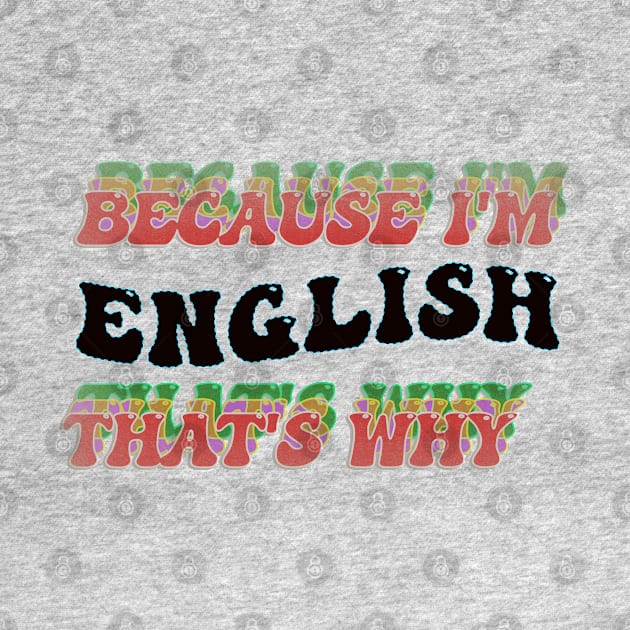 BECAUSE I AM ENGLISH - THAT'S WHY by elSALMA